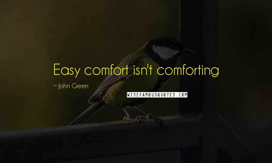 John Green Quotes: Easy comfort isn't comforting