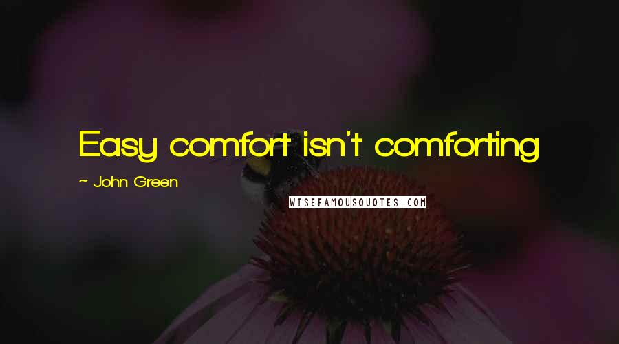 John Green Quotes: Easy comfort isn't comforting