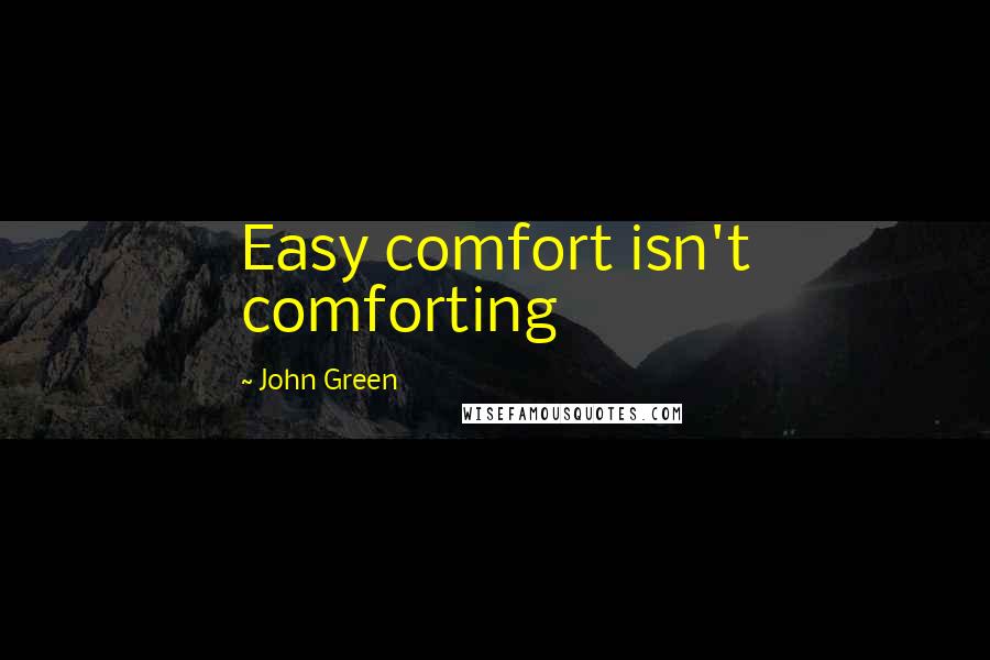 John Green Quotes: Easy comfort isn't comforting