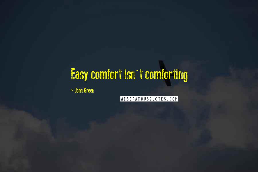 John Green Quotes: Easy comfort isn't comforting