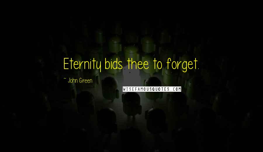 John Green Quotes: Eternity bids thee to forget.