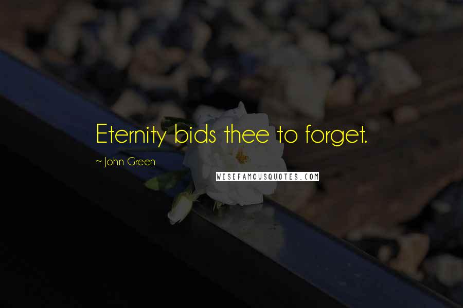 John Green Quotes: Eternity bids thee to forget.