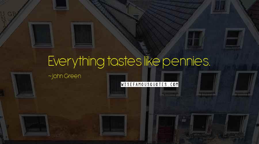 John Green Quotes: Everything tastes like pennies.
