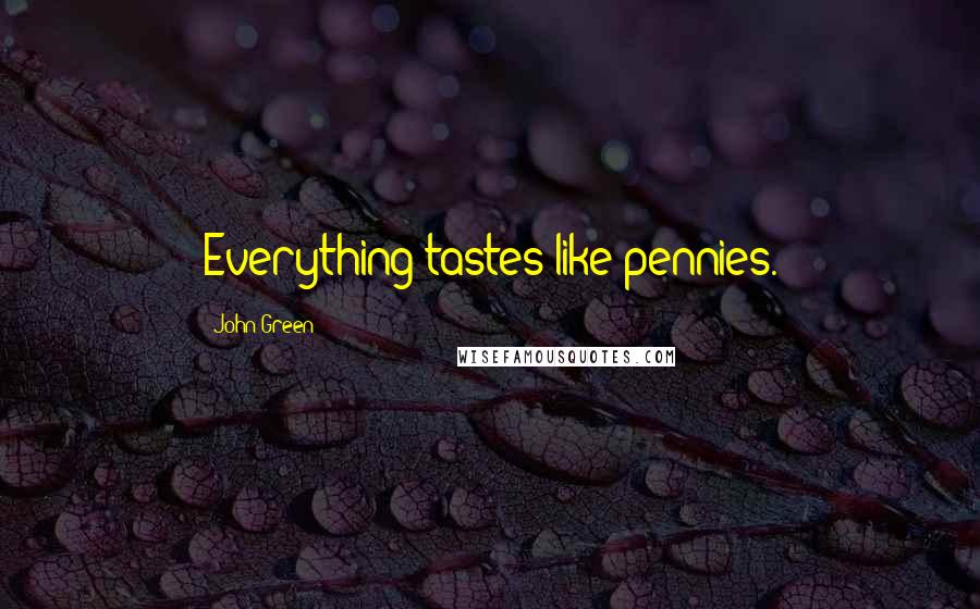 John Green Quotes: Everything tastes like pennies.