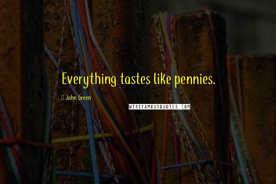 John Green Quotes: Everything tastes like pennies.