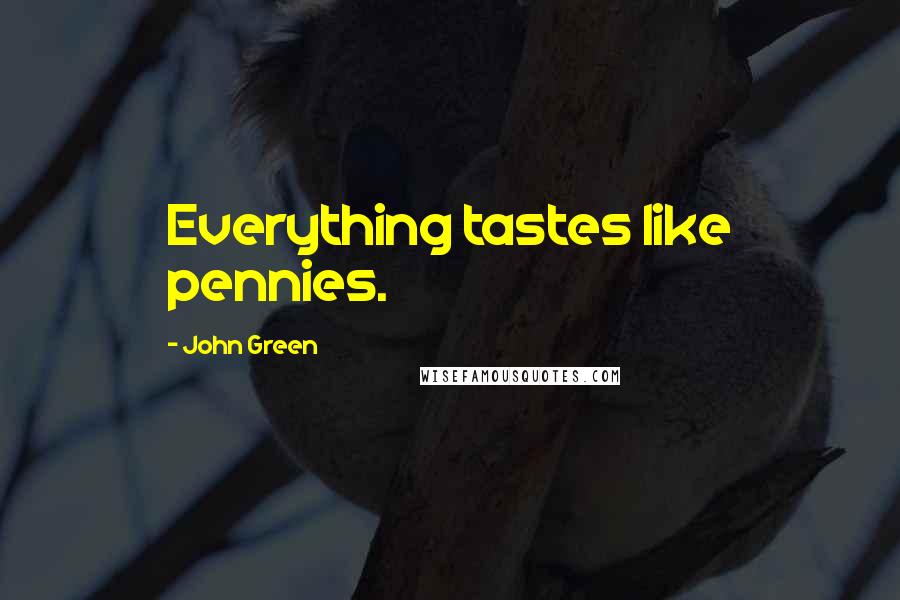 John Green Quotes: Everything tastes like pennies.