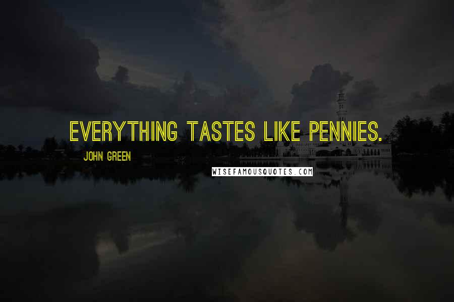 John Green Quotes: Everything tastes like pennies.