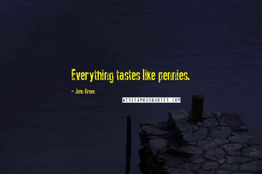 John Green Quotes: Everything tastes like pennies.