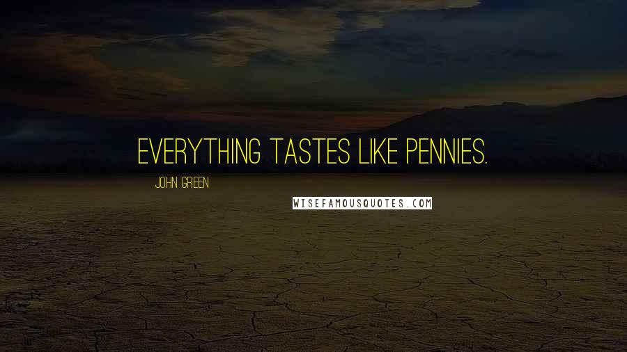 John Green Quotes: Everything tastes like pennies.