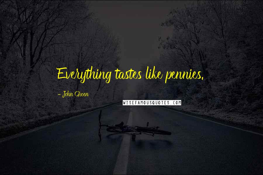 John Green Quotes: Everything tastes like pennies.