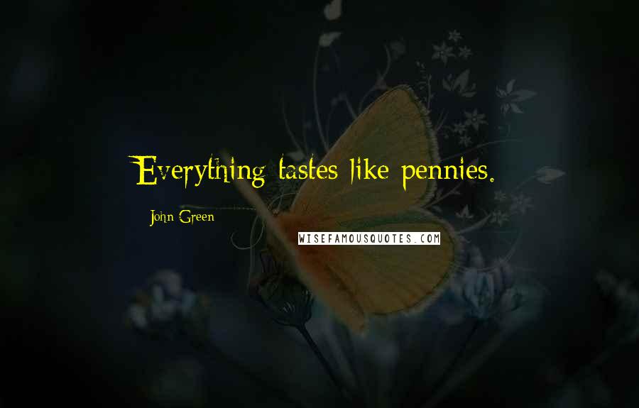 John Green Quotes: Everything tastes like pennies.