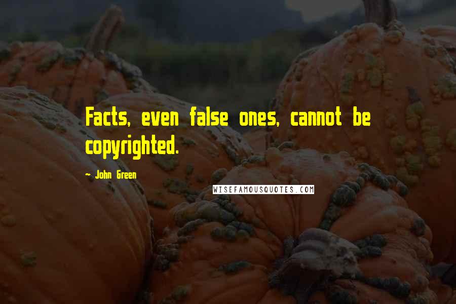 John Green Quotes: Facts, even false ones, cannot be copyrighted.
