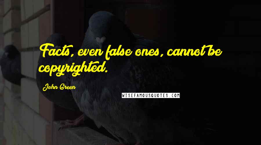 John Green Quotes: Facts, even false ones, cannot be copyrighted.