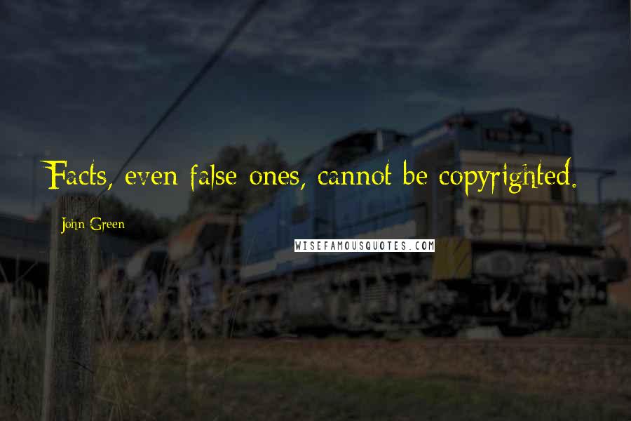 John Green Quotes: Facts, even false ones, cannot be copyrighted.