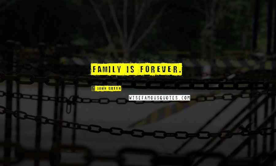 John Green Quotes: Family is forever.