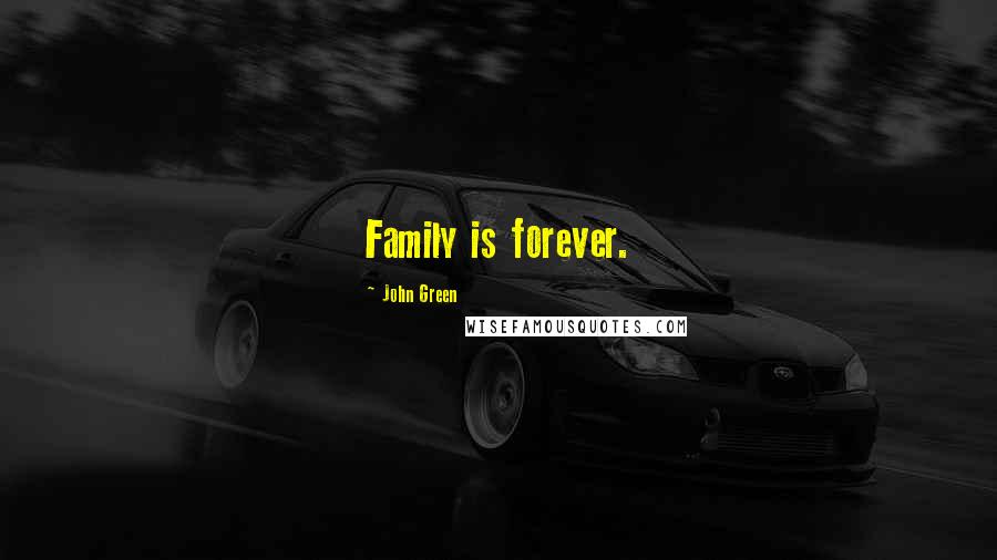 John Green Quotes: Family is forever.