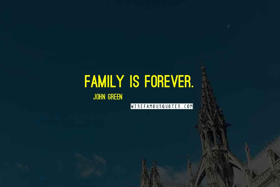 John Green Quotes: Family is forever.