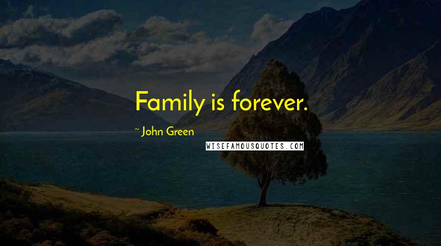 John Green Quotes: Family is forever.