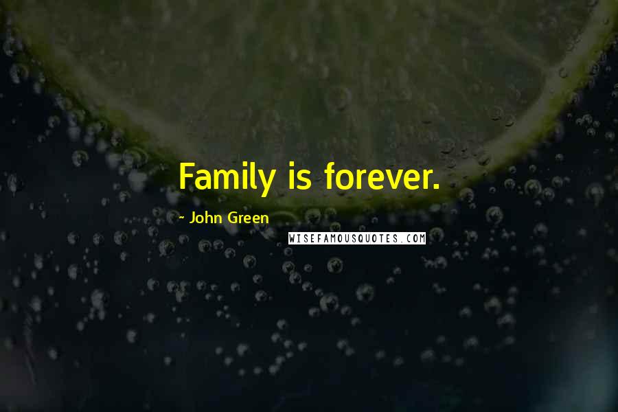 John Green Quotes: Family is forever.