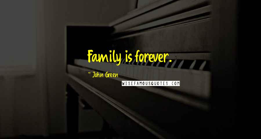John Green Quotes: Family is forever.
