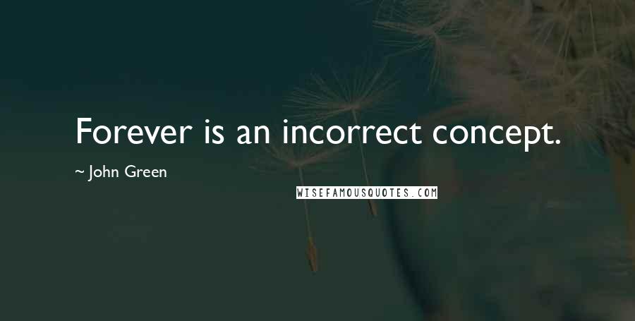 John Green Quotes: Forever is an incorrect concept.