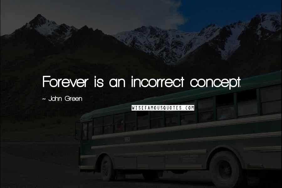 John Green Quotes: Forever is an incorrect concept.