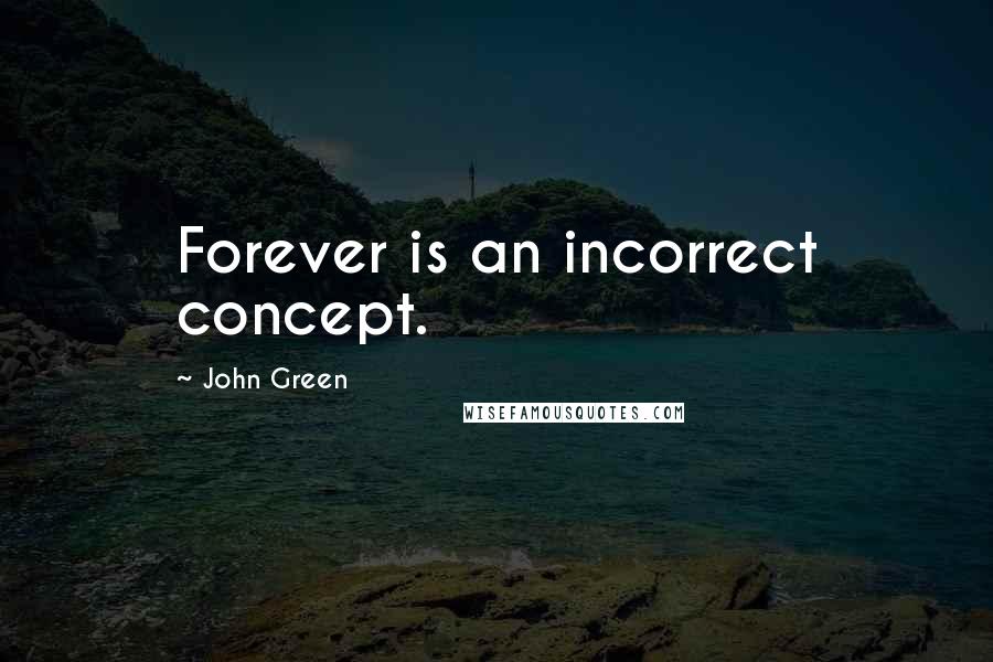 John Green Quotes: Forever is an incorrect concept.