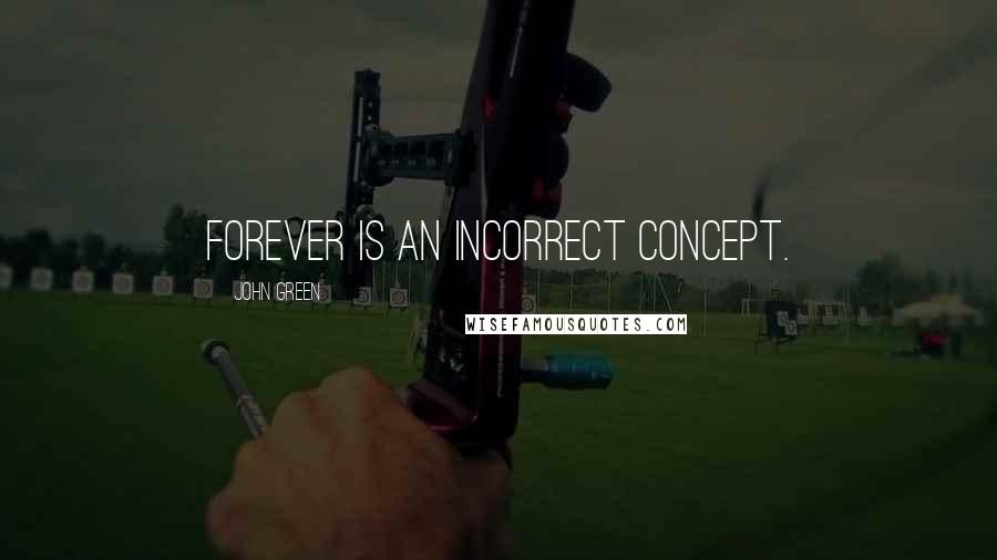 John Green Quotes: Forever is an incorrect concept.