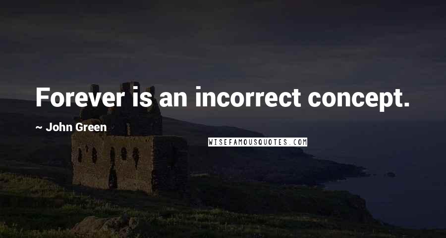 John Green Quotes: Forever is an incorrect concept.