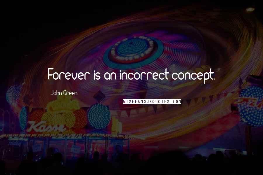 John Green Quotes: Forever is an incorrect concept.