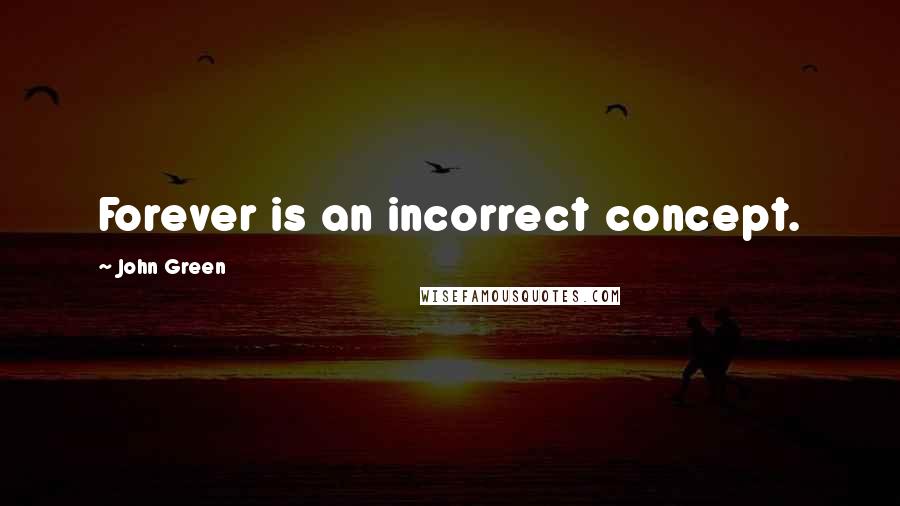 John Green Quotes: Forever is an incorrect concept.