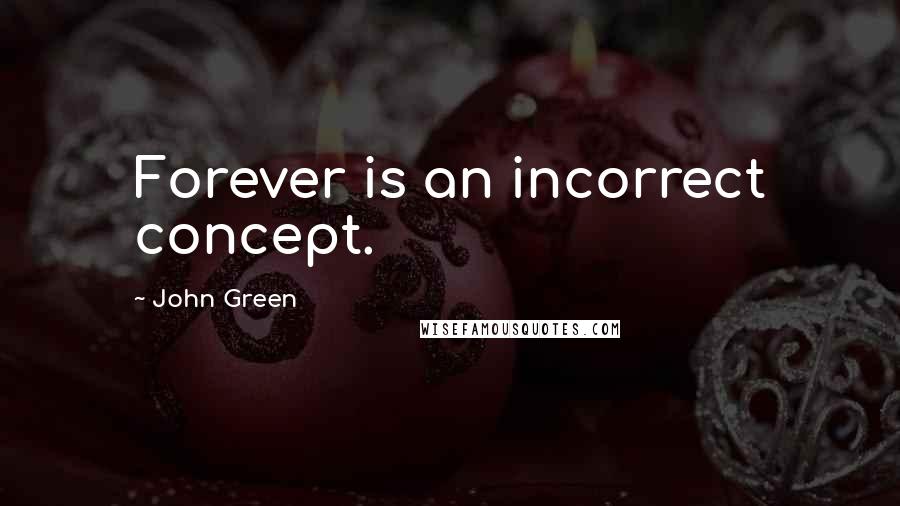 John Green Quotes: Forever is an incorrect concept.