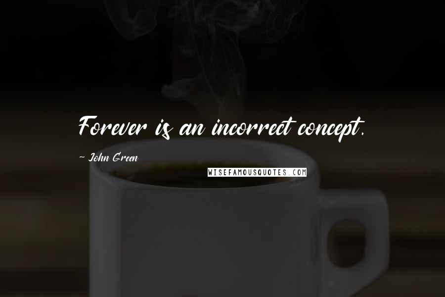 John Green Quotes: Forever is an incorrect concept.