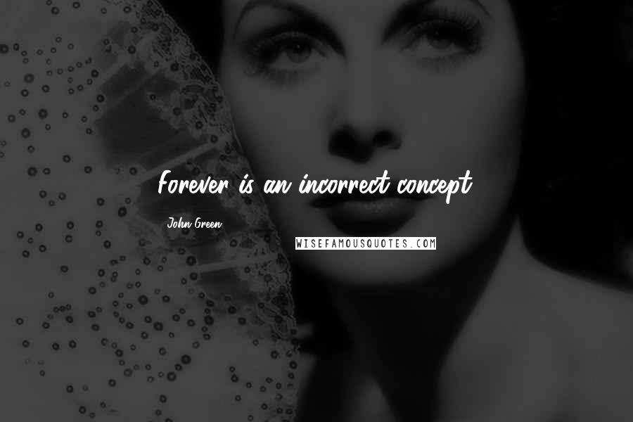John Green Quotes: Forever is an incorrect concept.