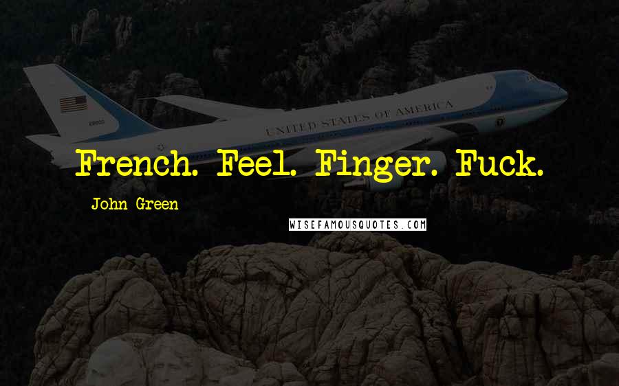 John Green Quotes: French. Feel. Finger. Fuck.