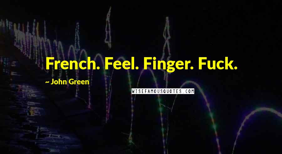 John Green Quotes: French. Feel. Finger. Fuck.