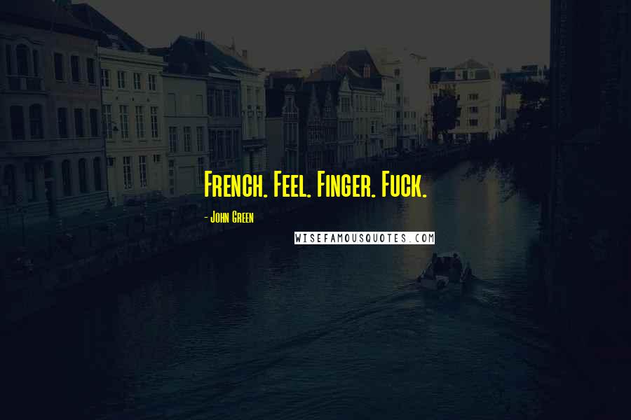 John Green Quotes: French. Feel. Finger. Fuck.