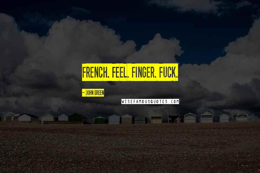John Green Quotes: French. Feel. Finger. Fuck.