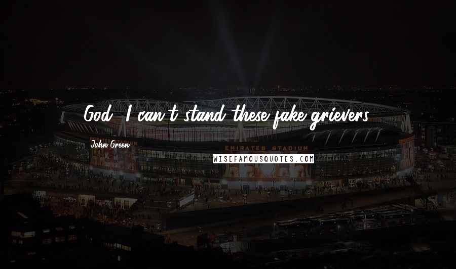 John Green Quotes: God! I can't stand these fake grievers.