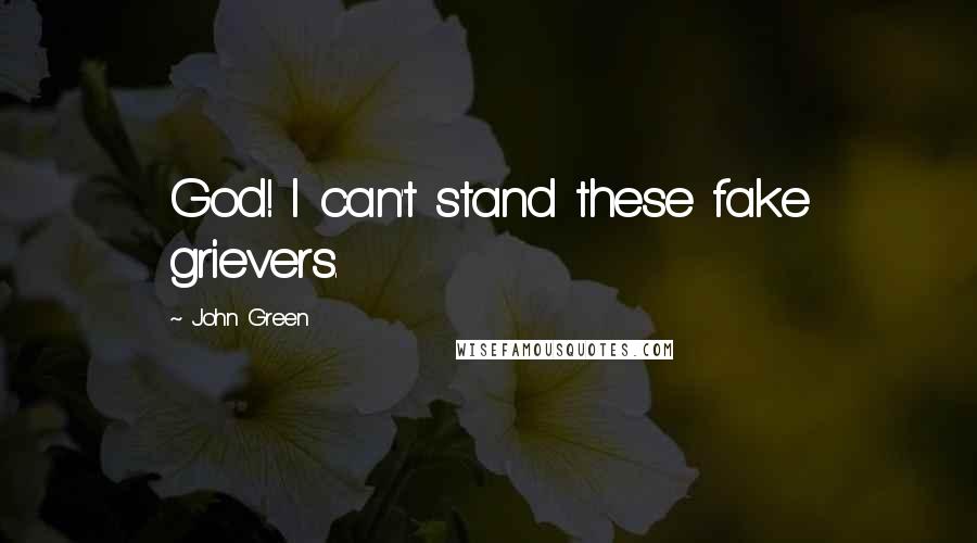 John Green Quotes: God! I can't stand these fake grievers.