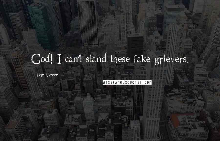 John Green Quotes: God! I can't stand these fake grievers.