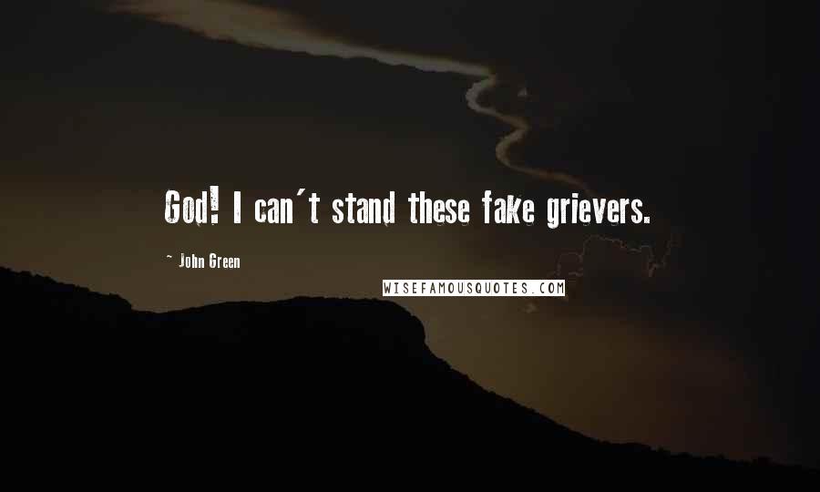 John Green Quotes: God! I can't stand these fake grievers.