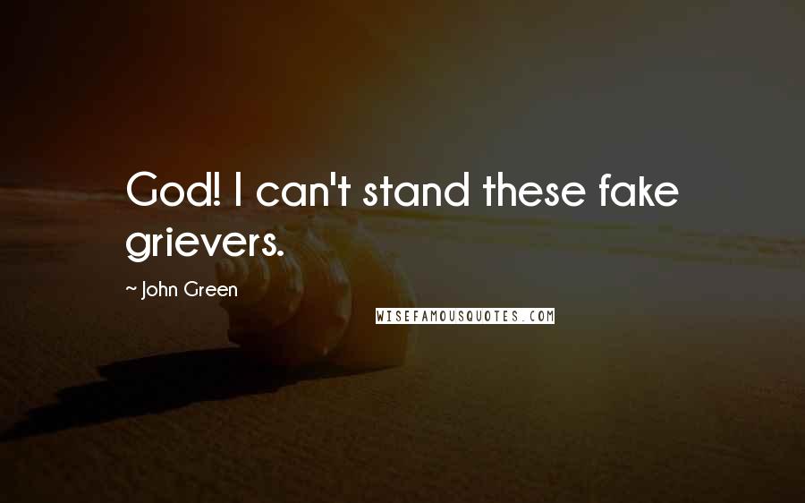 John Green Quotes: God! I can't stand these fake grievers.