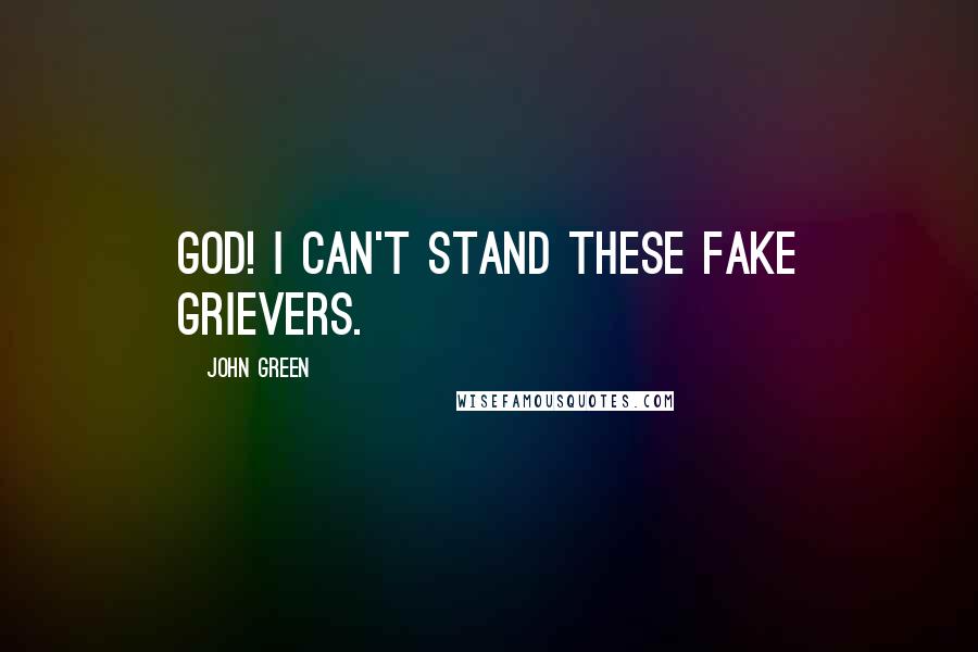 John Green Quotes: God! I can't stand these fake grievers.