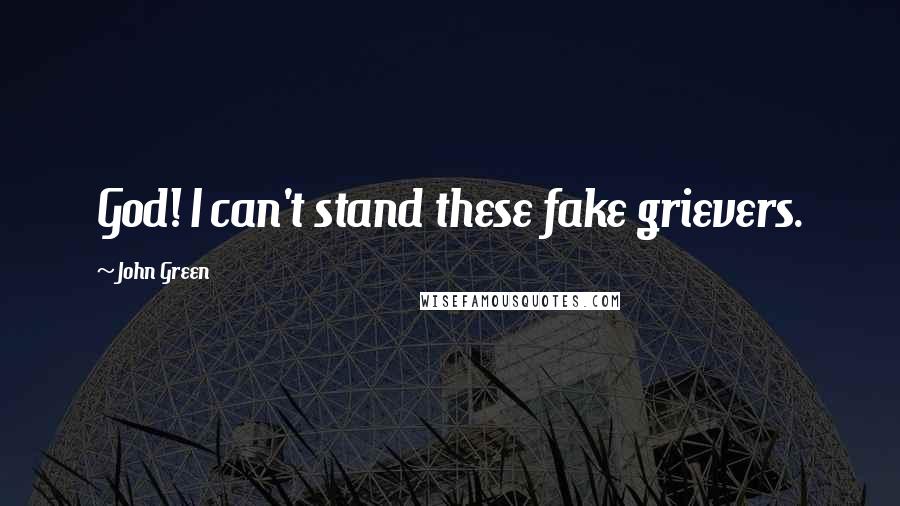 John Green Quotes: God! I can't stand these fake grievers.