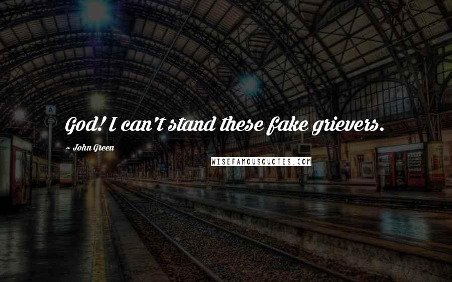 John Green Quotes: God! I can't stand these fake grievers.