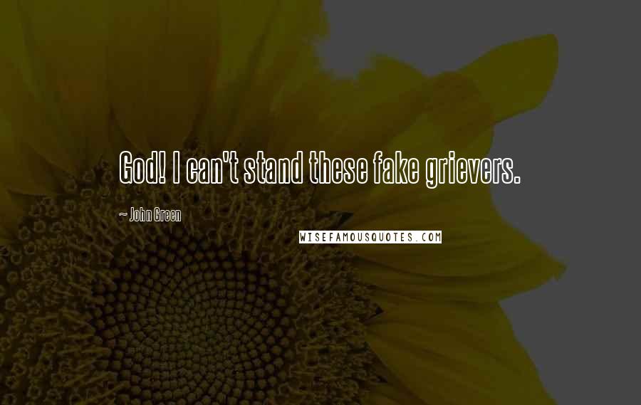 John Green Quotes: God! I can't stand these fake grievers.