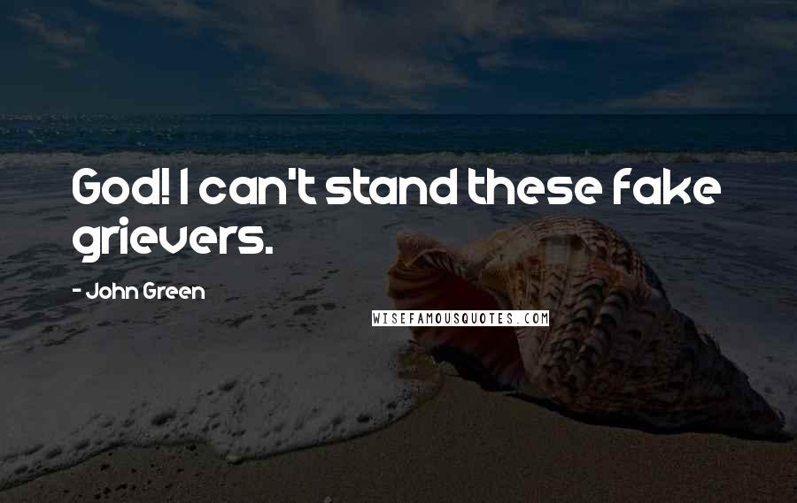 John Green Quotes: God! I can't stand these fake grievers.