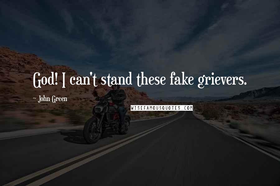 John Green Quotes: God! I can't stand these fake grievers.