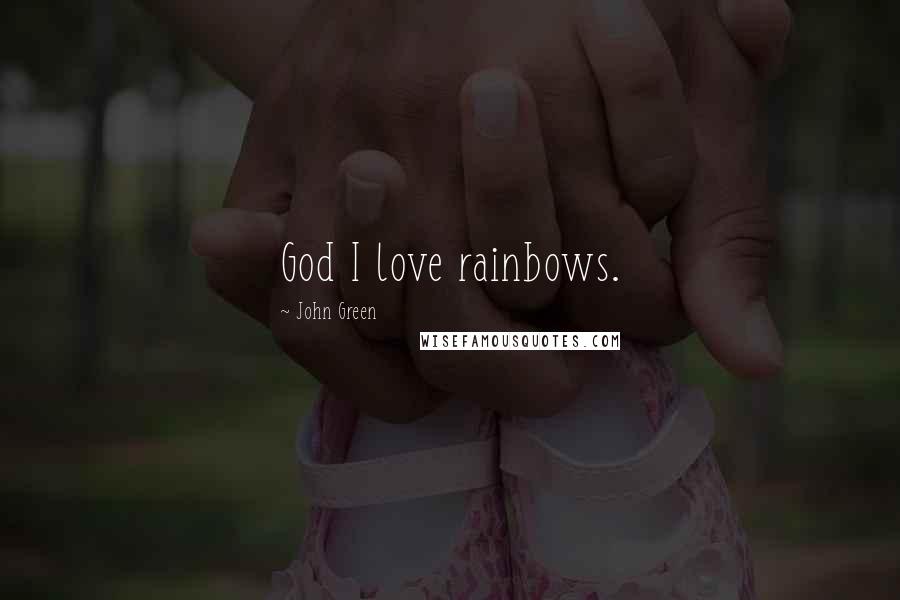 John Green Quotes: God I love rainbows.
